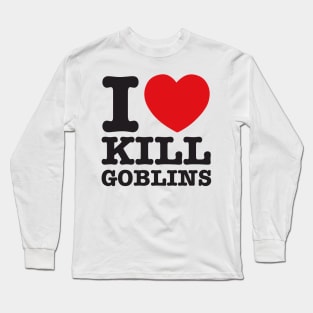 I love kill goblins Long Sleeve T-Shirt